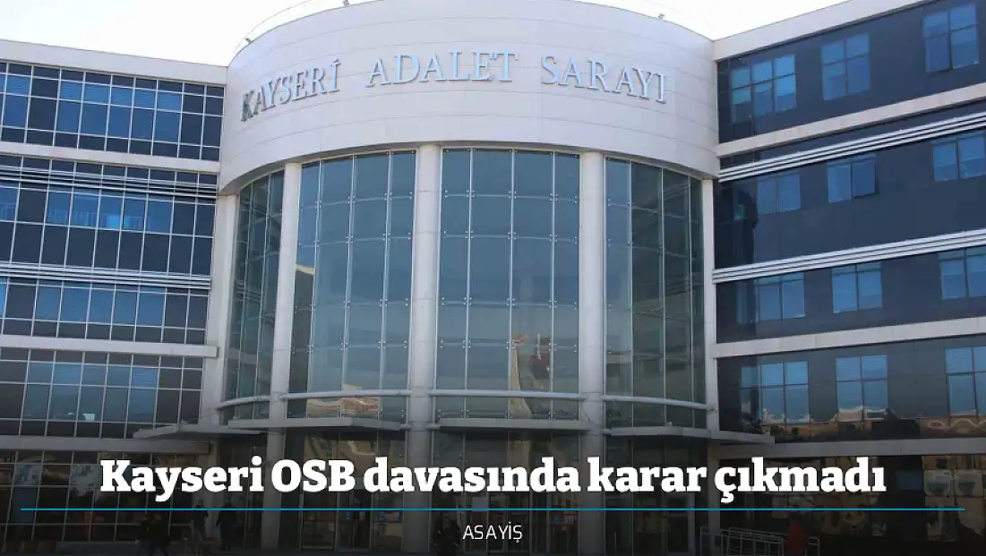 Kayseri OSB davasında karar çıkmadı