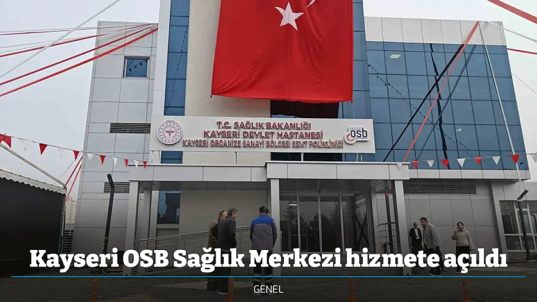Kayseri OSB Sağlık Merkezi hizmete açıldı
