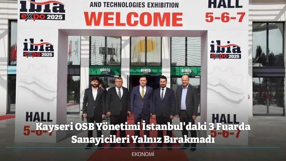 Kayseri OSB Yönetimi İstanbul'daki 3 Fuarda Sanayicileri Yalnız Bırakmadı