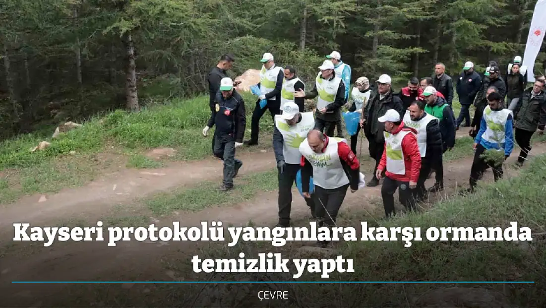 Kayseri protokolü yangınlara karşı ormanda temizlik yaptı