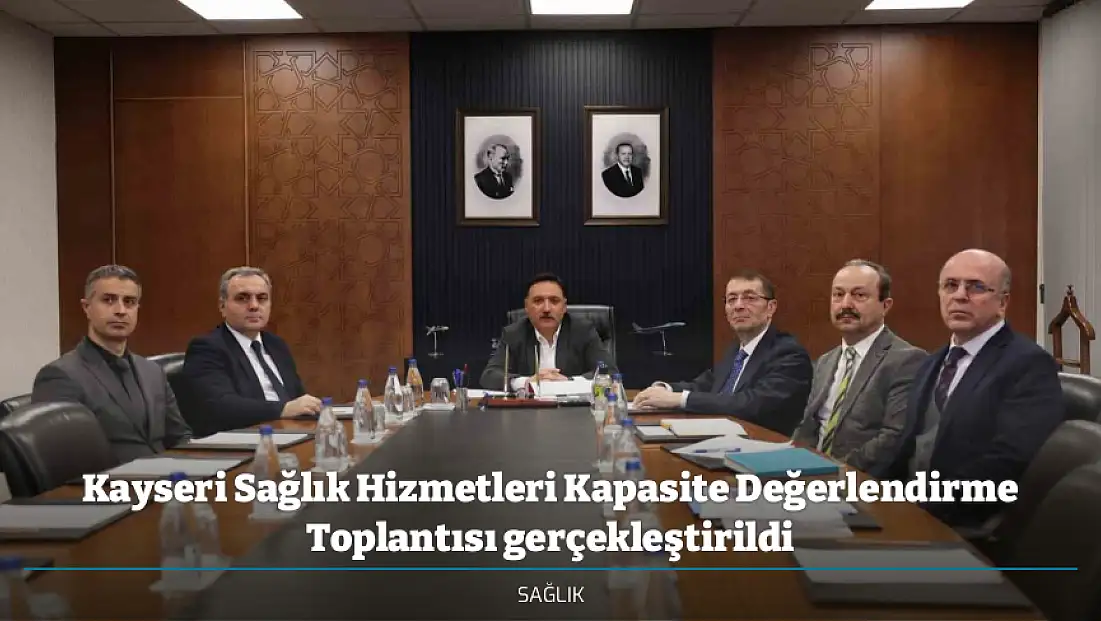 Kayseri Sağlık Hizmetleri Kapasite Değerlendirme Toplantısı gerçekleştirildi