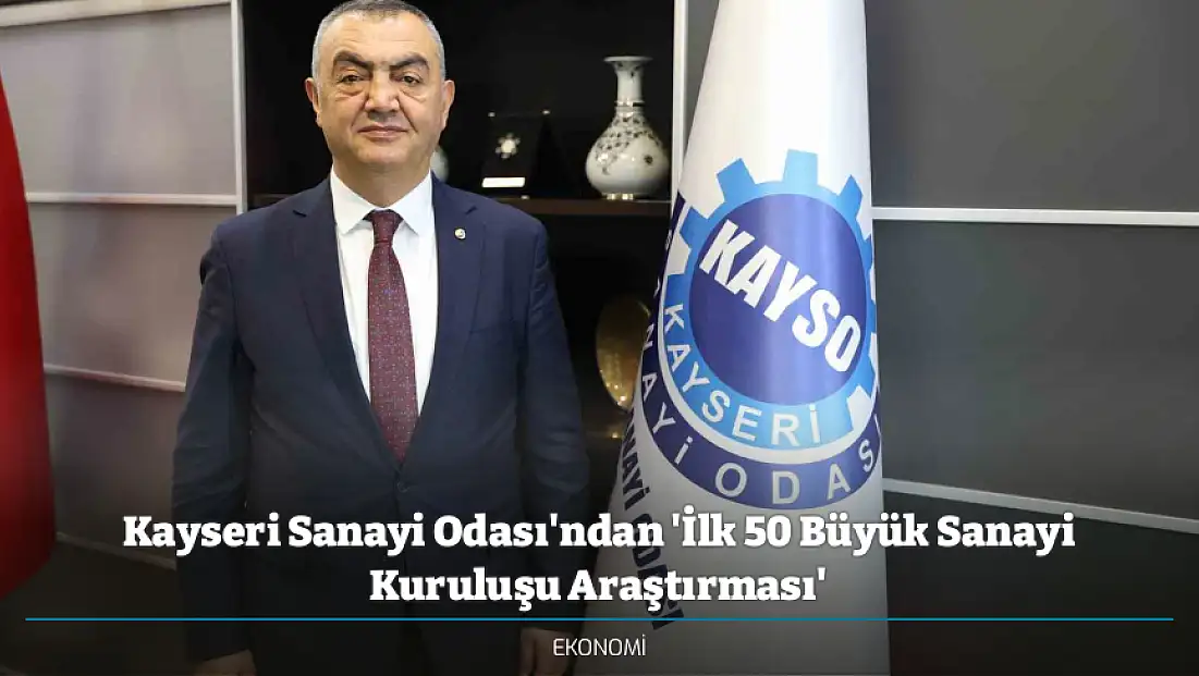 Kayseri Sanayi Odası'ndan 'İlk 50 Büyük Sanayi Kuruluşu Araştırması'