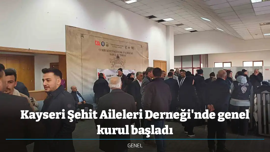 Kayseri Şehit Aileleri Derneği'nde genel kurul başladı