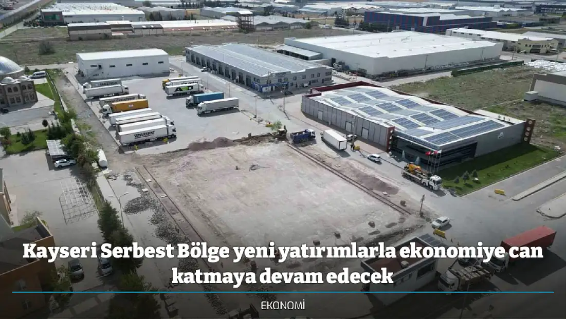 Kayseri Serbest Bölge yeni yatırımlarla ekonomiye can katmaya devam edecek