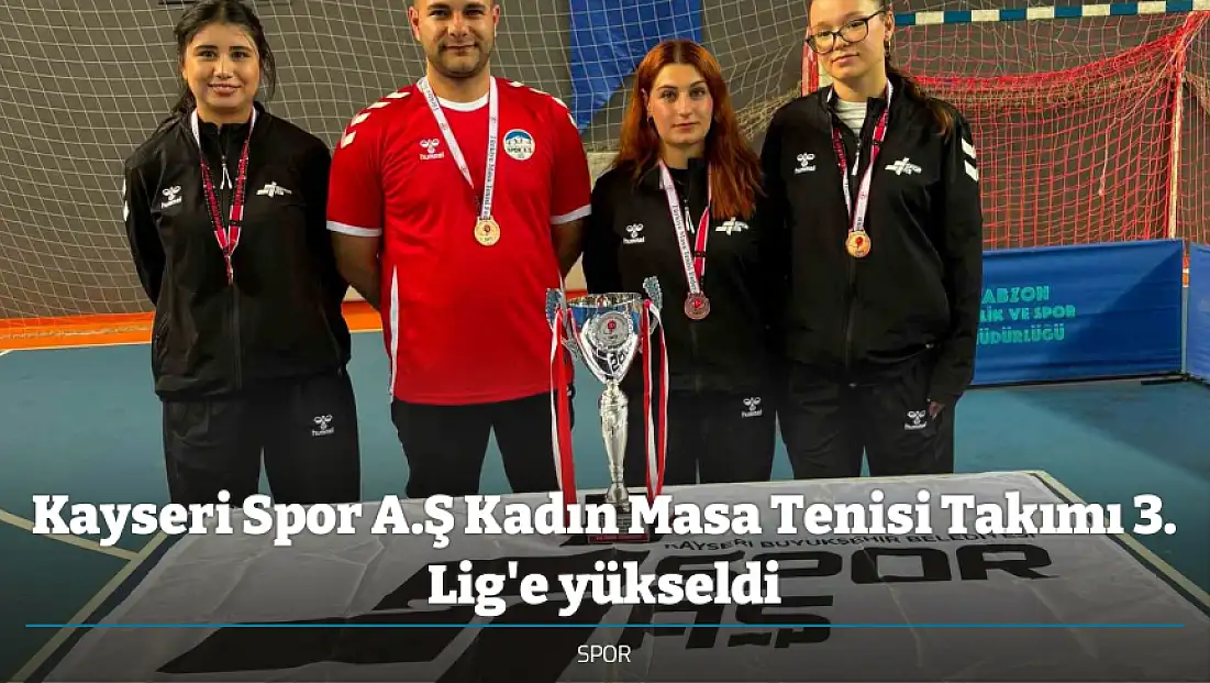 Kayseri Spor A.Ş Kadın Masa Tenisi Takımı 3. Lig'e yükseldi