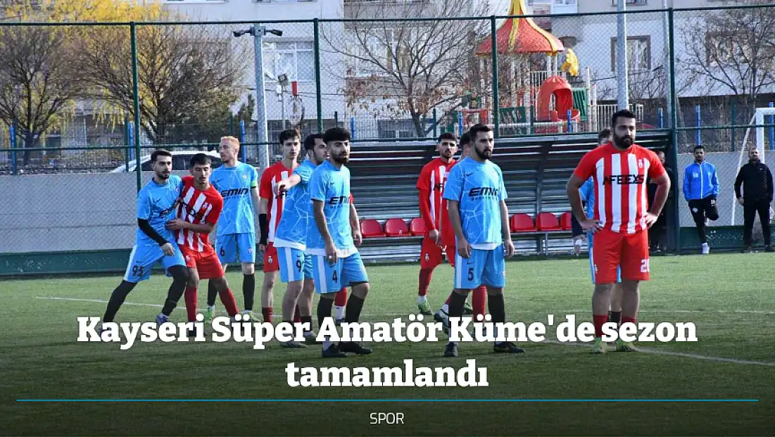 Kayseri Süper Amatör Küme'de sezon tamamlandı