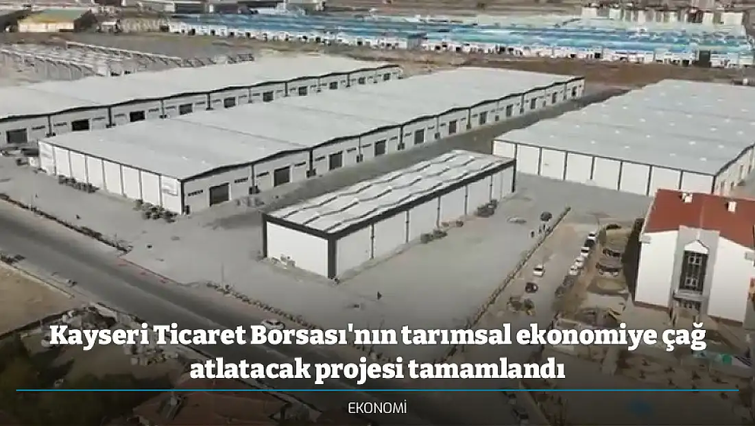 Kayseri Ticaret Borsası'nın tarımsal ekonomiye çağ atlatacak projesi tamamlandı