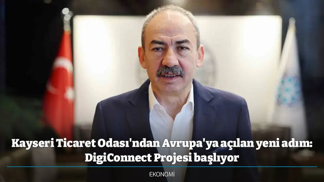 Kayseri Ticaret Odası'ndan Avrupa'ya açılan yeni adım: DigiConnect Projesi başlıyor