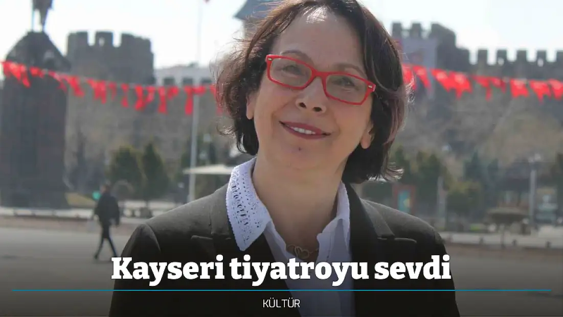 Kayseri tiyatroyu sevdi