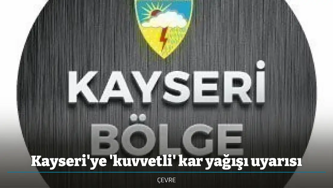 Kayseri'ye 'kuvvetli' kar yağışı uyarısı