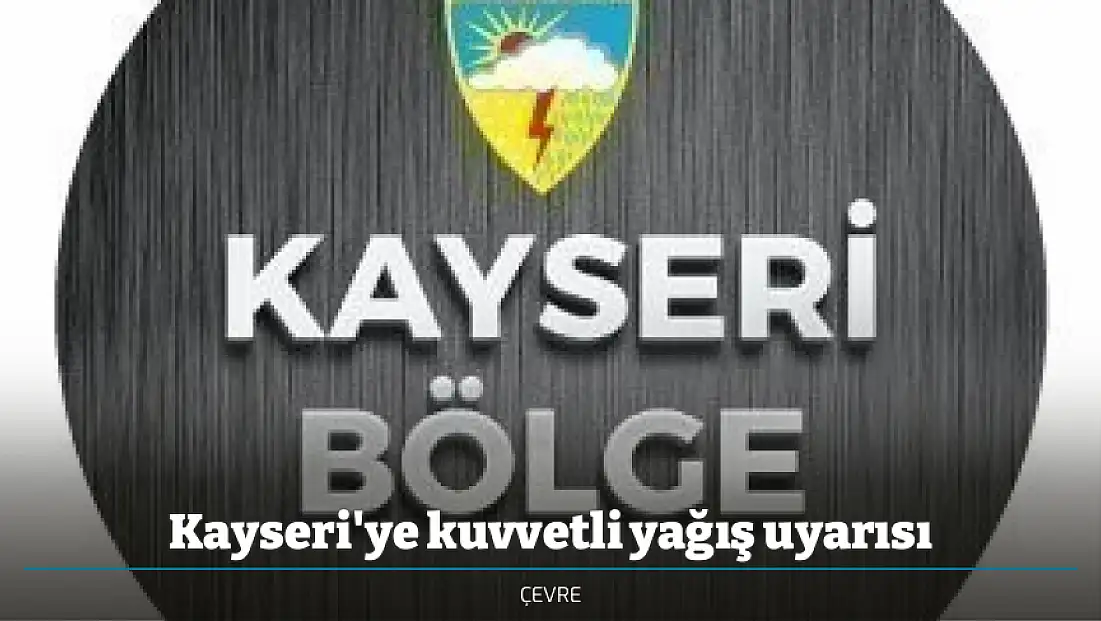 Kayseri'ye kuvvetli yağış uyarısı
