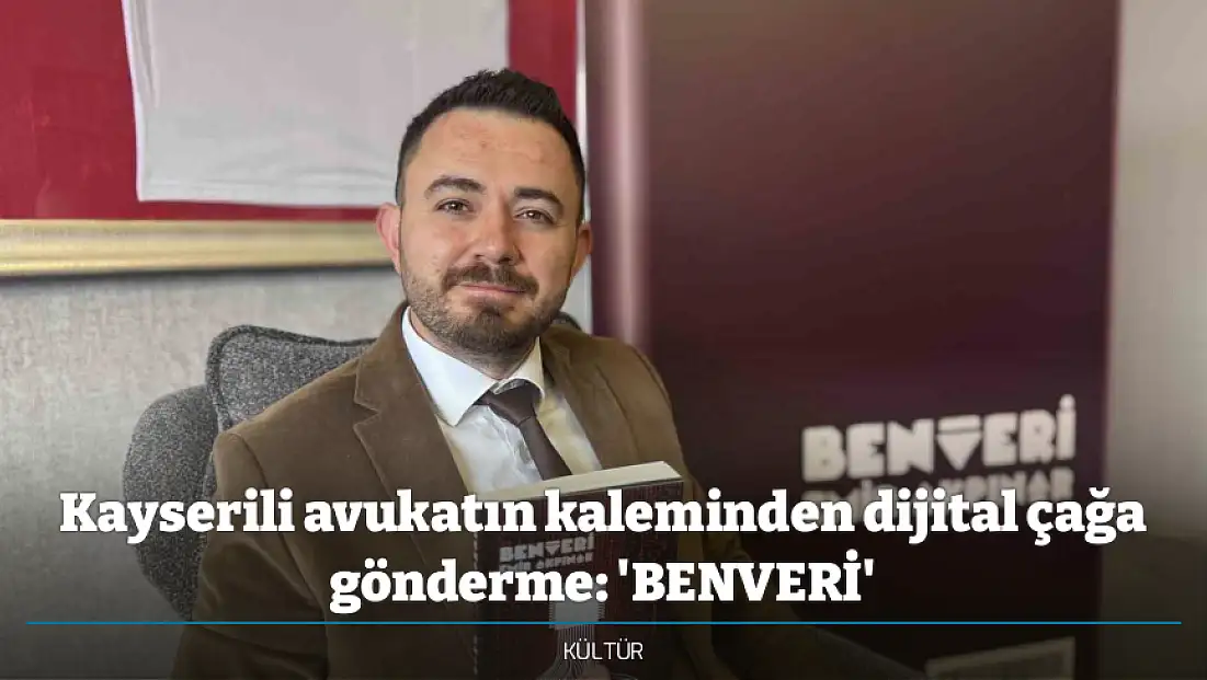 Kayserili avukatın kaleminden dijital çağa gönderme: 'BENVERİ'