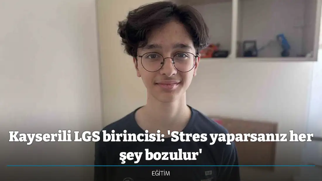 Kayserili LGS birincisi: 'Stres yaparsanız her şey bozulur'