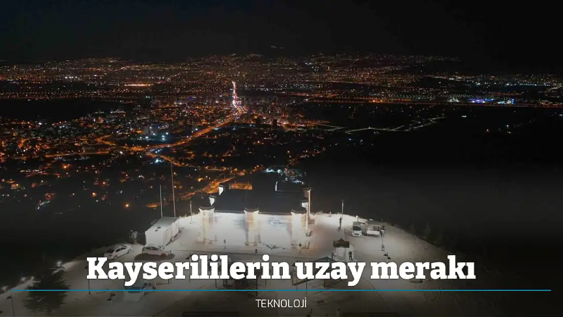 Kayserililerin uzay merakı