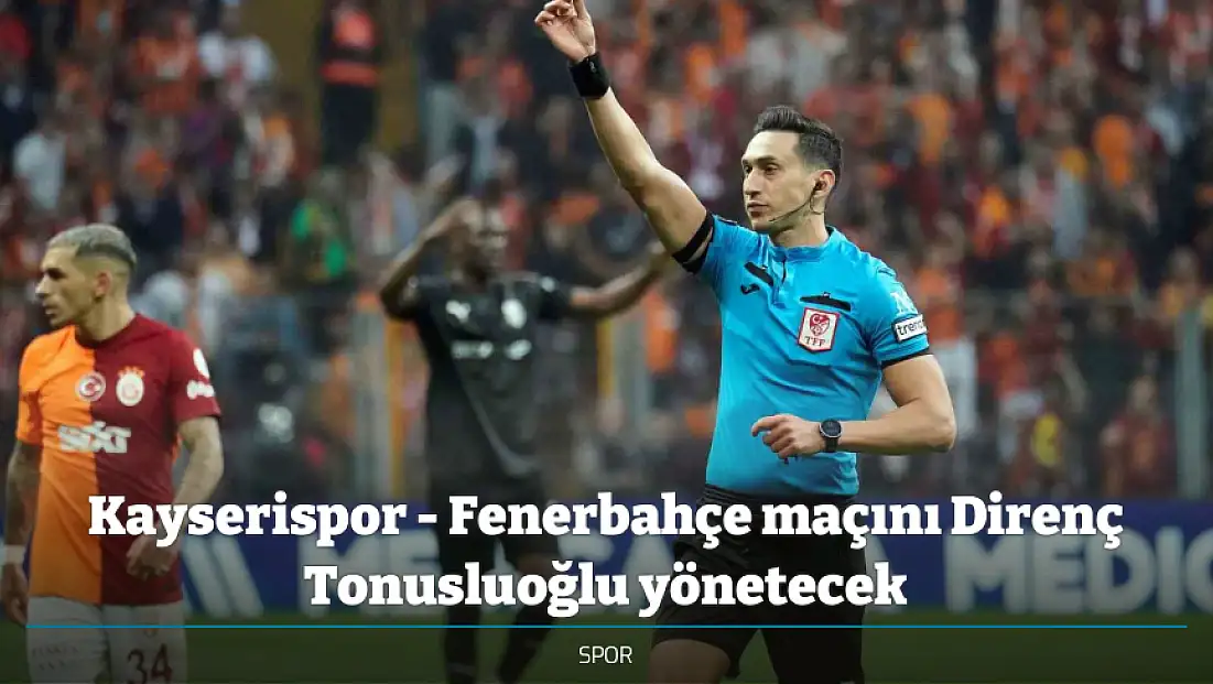 Kayserispor - Fenerbahçe maçını Direnç Tonusluoğlu yönetecek