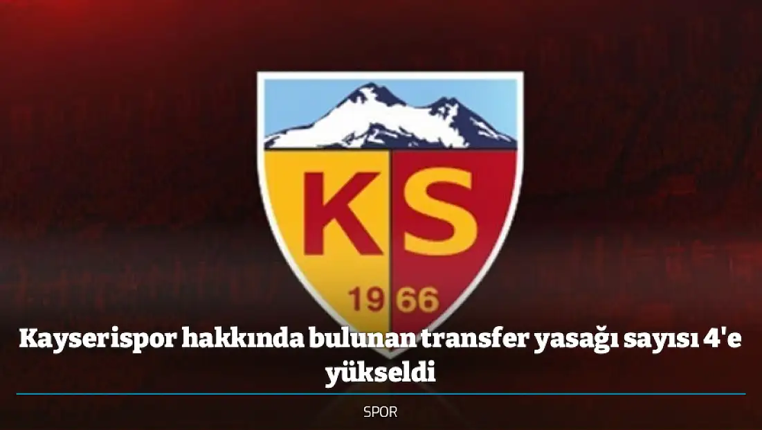 Kayserispor hakkında bulunan transfer yasağı sayısı 4'e yükseldi