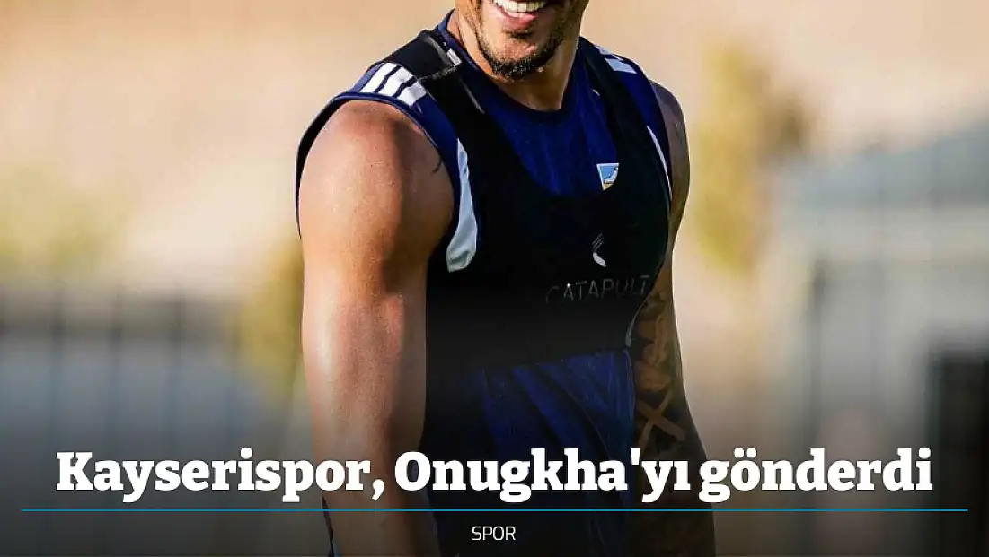 Kayserispor, Onugkha'yı gönderdi
