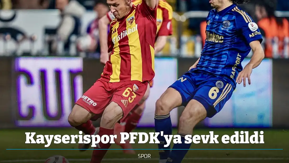 Kayserispor PFDK'ya sevk edildi