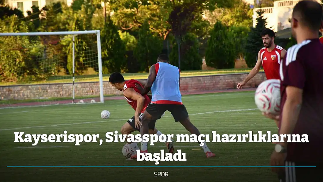 Kayserispor, Sivasspor maçı hazırlıklarına başladı