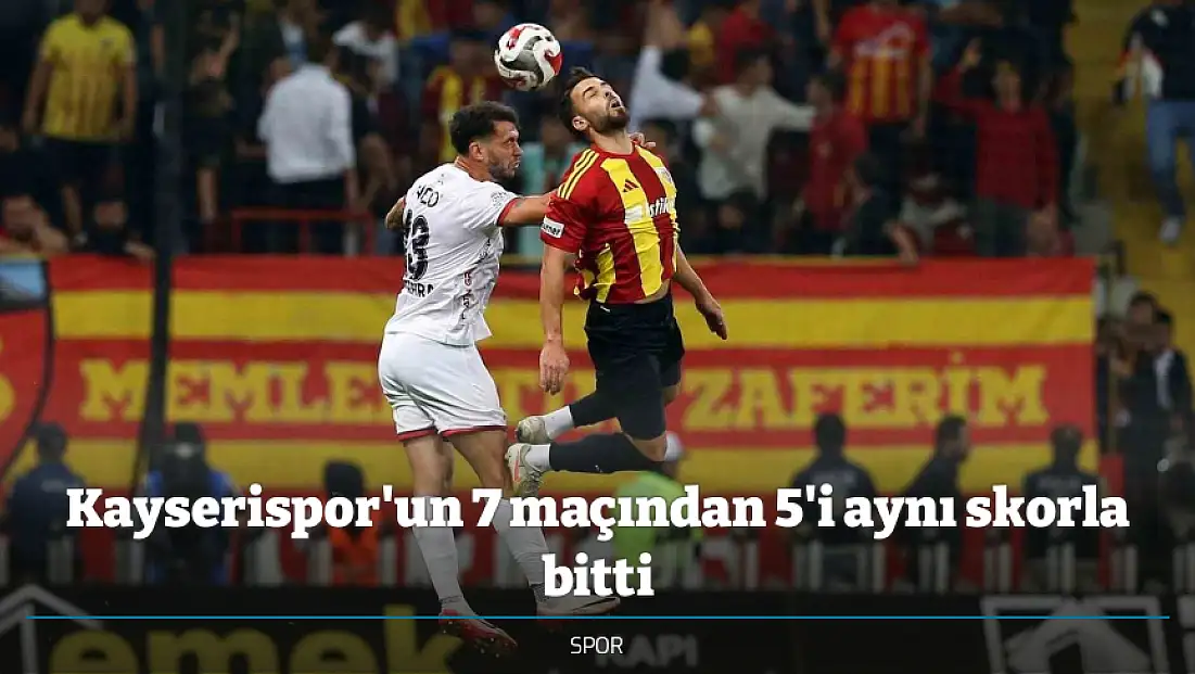Kayserispor'un 7 maçından 5'i aynı skorla bitti