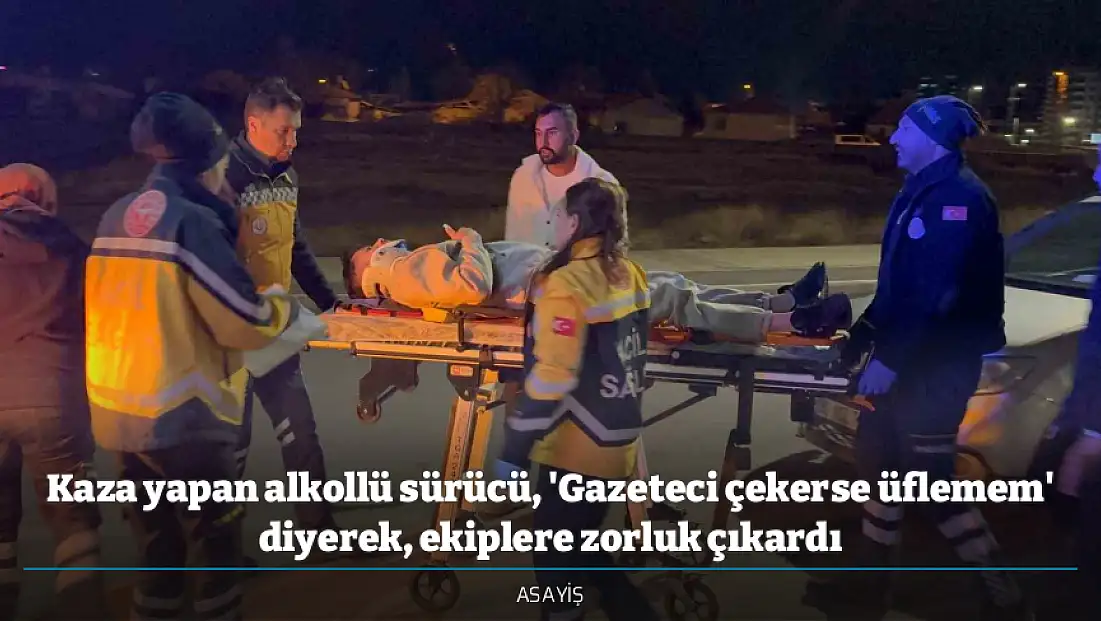 Kaza yapan alkollü sürücü, 'Gazeteci çekerse üflemem' diyerek, ekiplere zorluk çıkardı