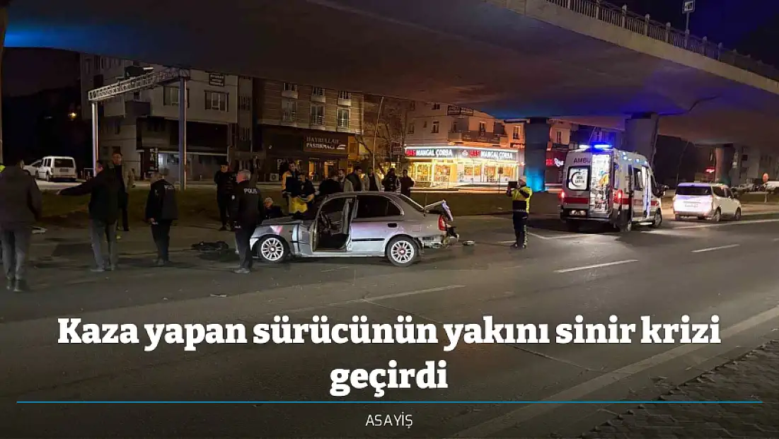 Kaza yapan sürücünün yakını sinir krizi geçirdi