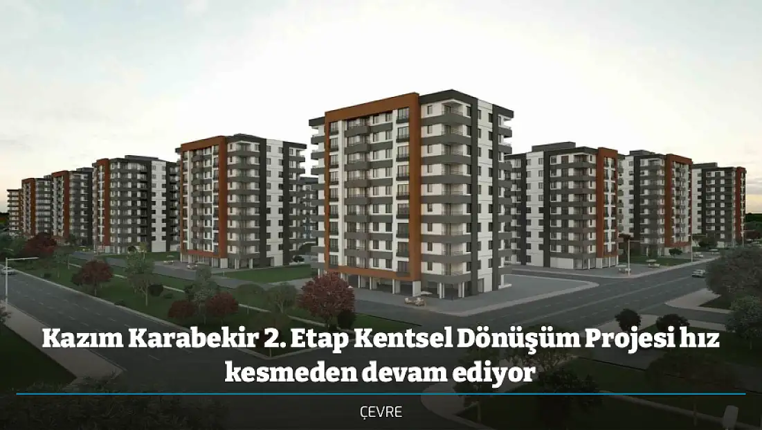 Kazım Karabekir 2. Etap Kentsel Dönüşüm Projesi hız kesmeden devam ediyor