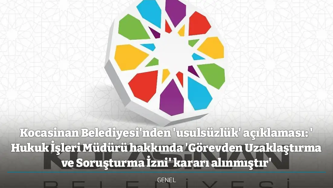 Kocasinan Belediyesi'nden 'usulsüzlük' açıklaması: ' Hukuk İşleri Müdürü hakkında 'Görevden Uzaklaştırma ve Soruşturma İzni' kararı alınmıştır'
