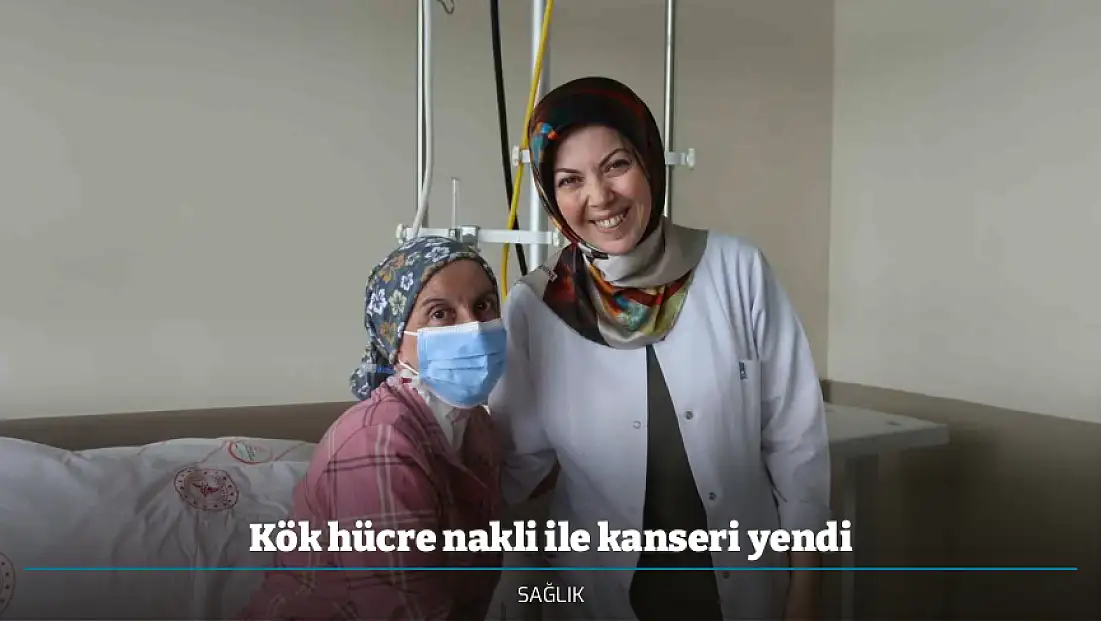 Kök hücre nakli ile kanseri yendi