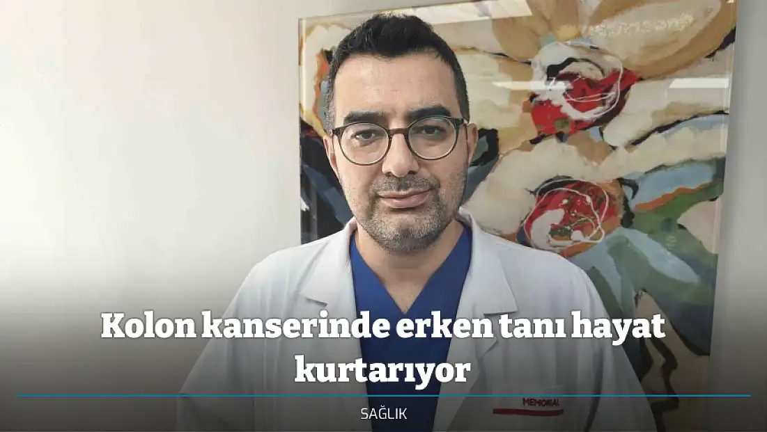 Kolon kanserinde erken tanı hayat kurtarıyor