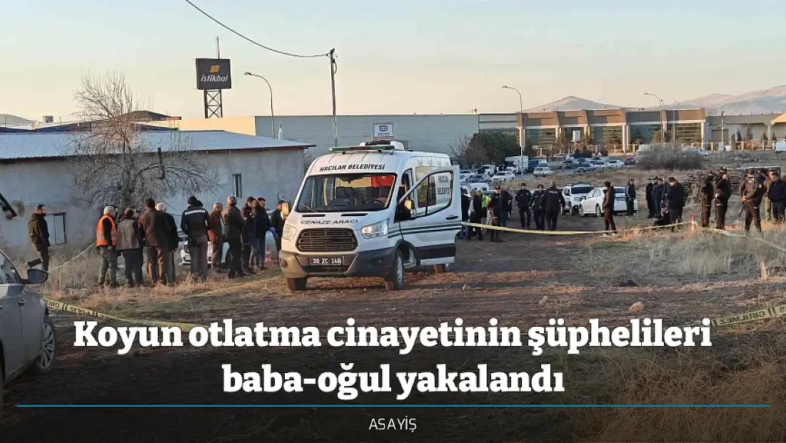 Koyun otlatma cinayetinin şüphelileri baba-oğul yakalandı