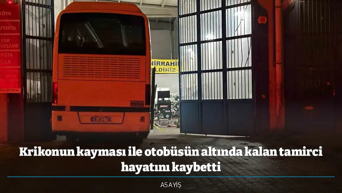 Krikonun kayması ile otobüsün altında kalan tamirci hayatını kaybetti