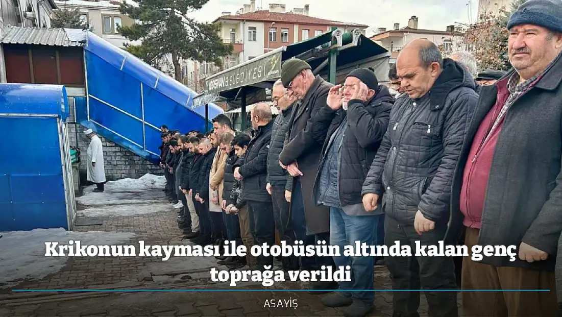 Krikonun kayması ile otobüsün altında kalan genç toprağa verildi