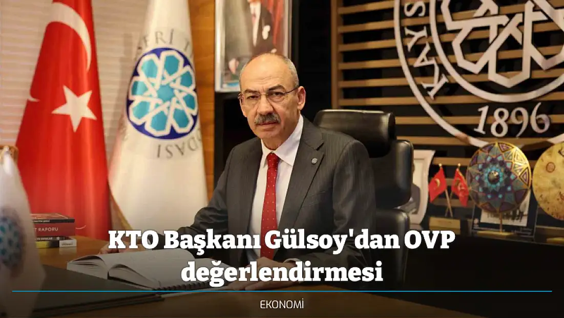 KTO Başkanı Gülsoy'dan OVP değerlendirmesi