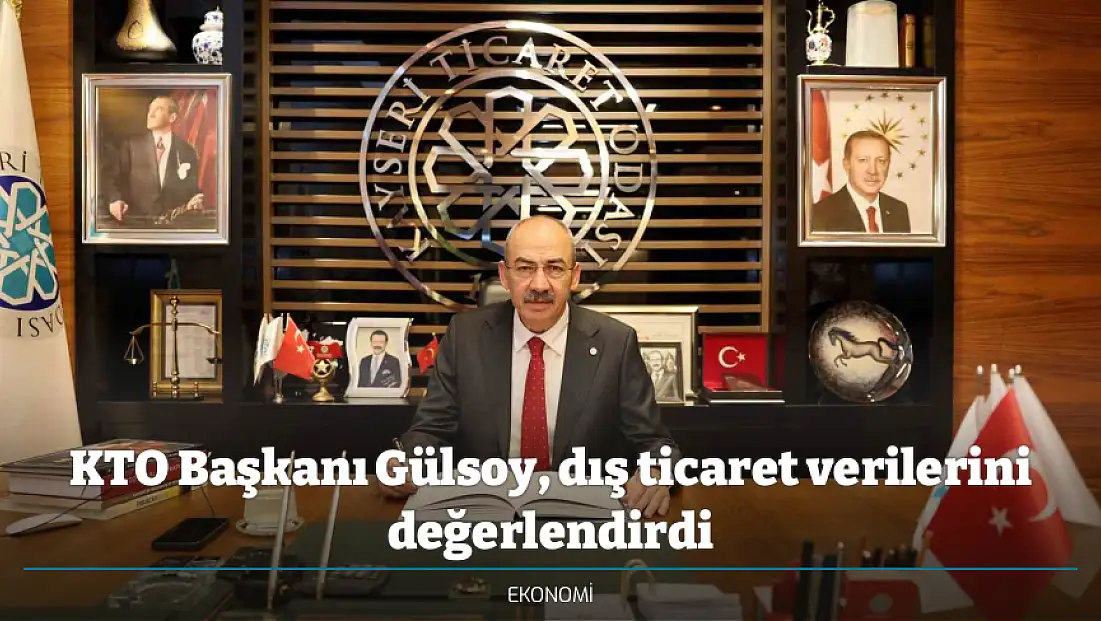 KTO Başkanı Gülsoy, dış ticaret verilerini değerlendirdi