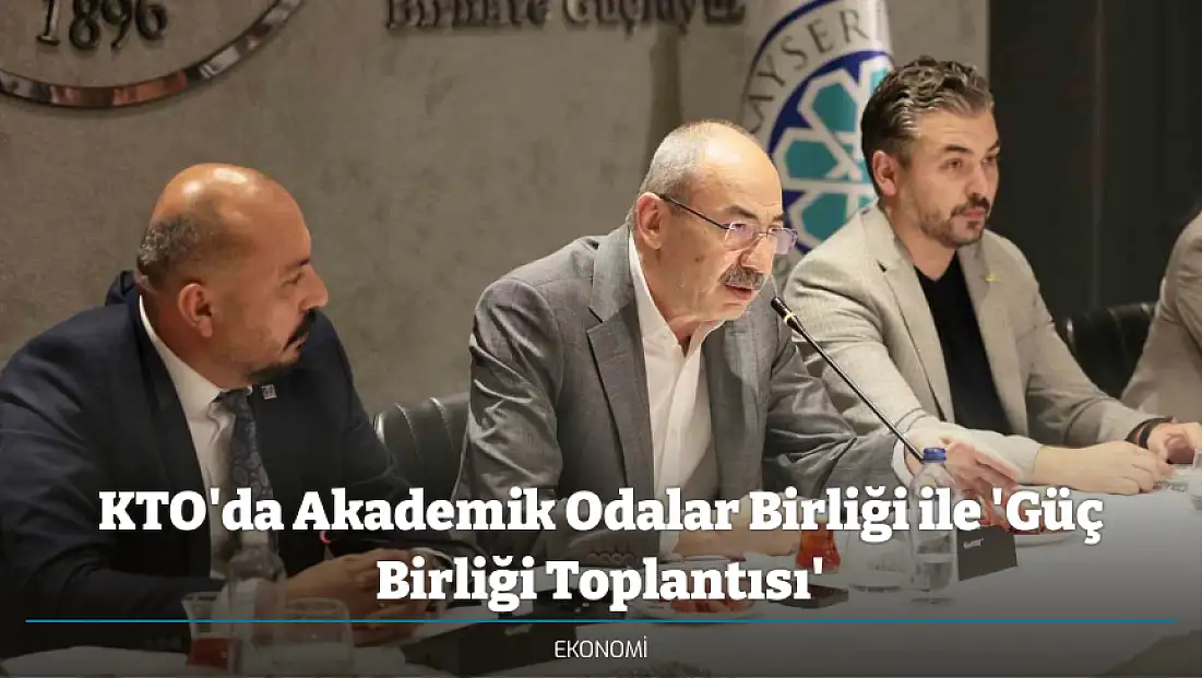 KTO'da Akademik Odalar Birliği ile 'Güç Birliği Toplantısı'