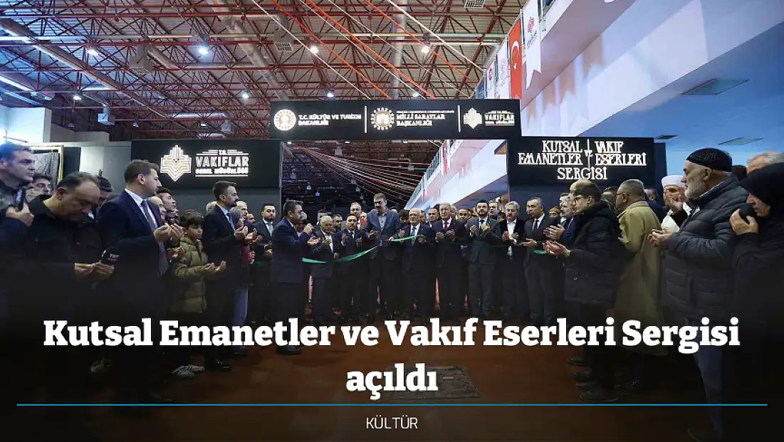 Kutsal Emanetler ve Vakıf Eserleri Sergisi açıldı