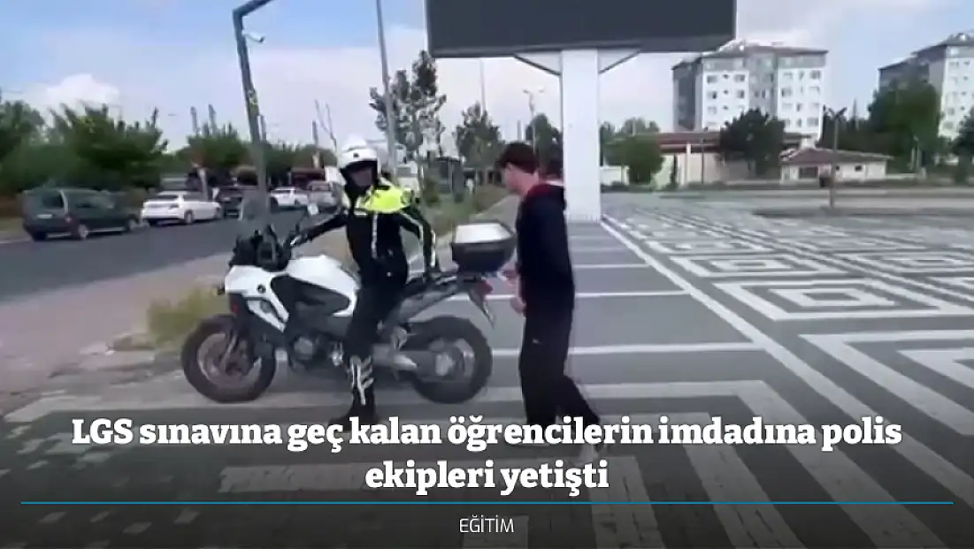 LGS sınavına geç kalan öğrencilerin imdadına polis ekipleri yetişti