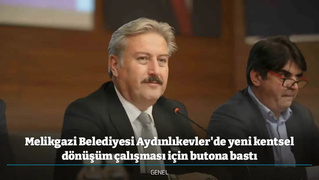 Melikgazi Belediyesi Aydınlıkevler'de yeni kentsel dönüşüm çalışması için butona bastı