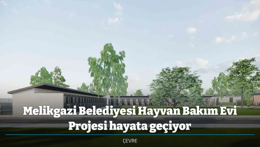 Melikgazi Belediyesi Hayvan Bakım Evi Projesi hayata geçiyor