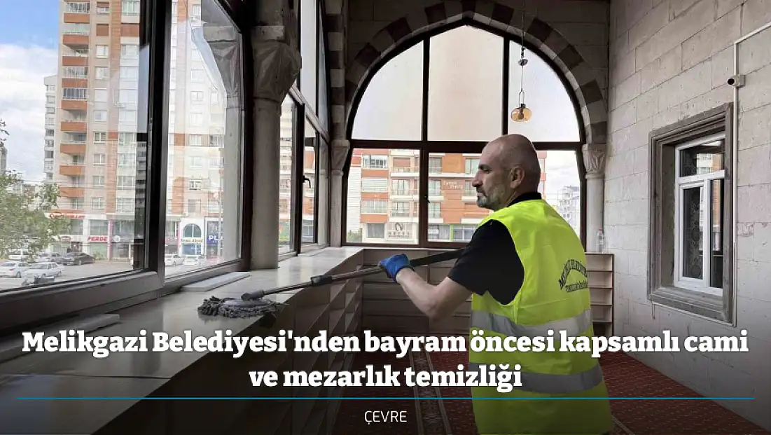 Melikgazi Belediyesi'nden bayram öncesi kapsamlı cami ve mezarlık temizliği