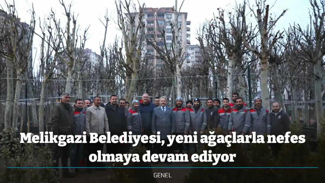 Melikgazi Belediyesi, yeni ağaçlarla nefes olmaya devam ediyor