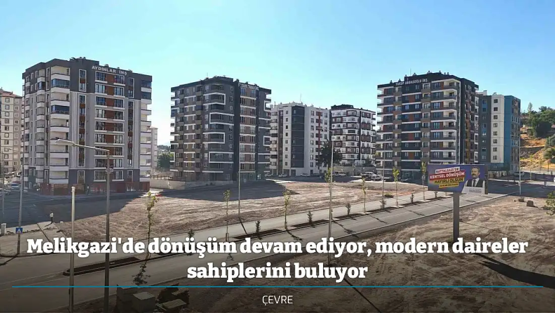 Melikgazi'de dönüşüm devam ediyor, modern daireler sahiplerini buluyor