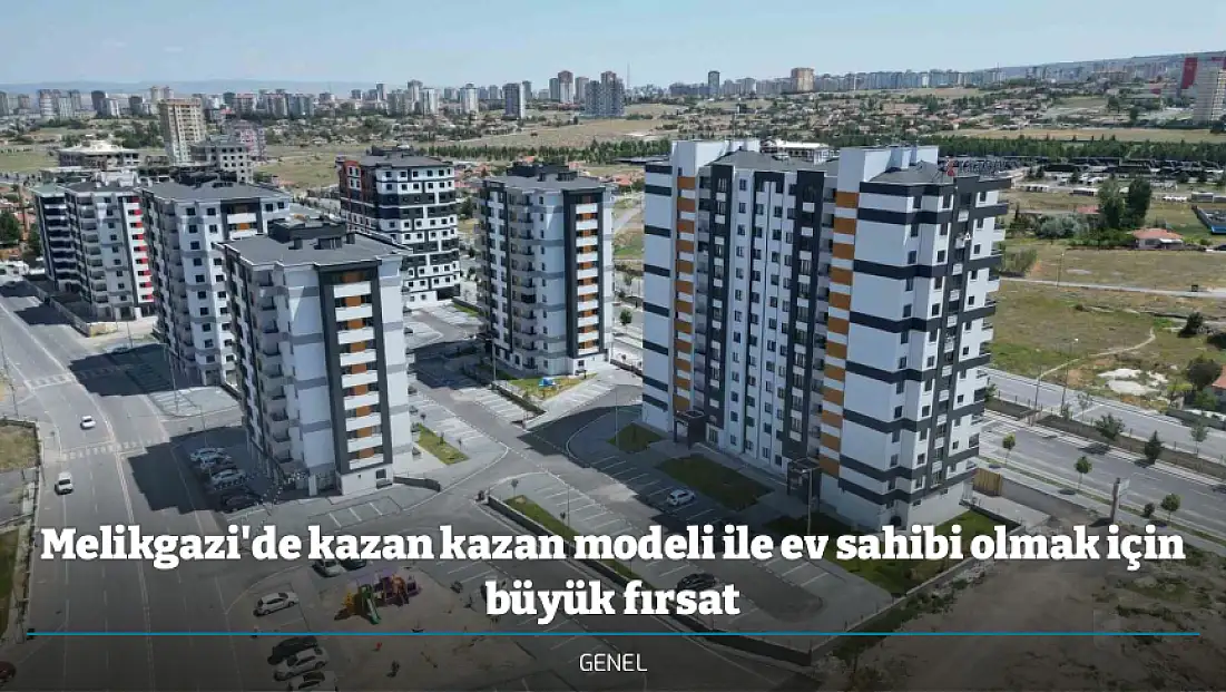 Melikgazi'de kazan kazan modeli ile ev sahibi olmak için büyük fırsat