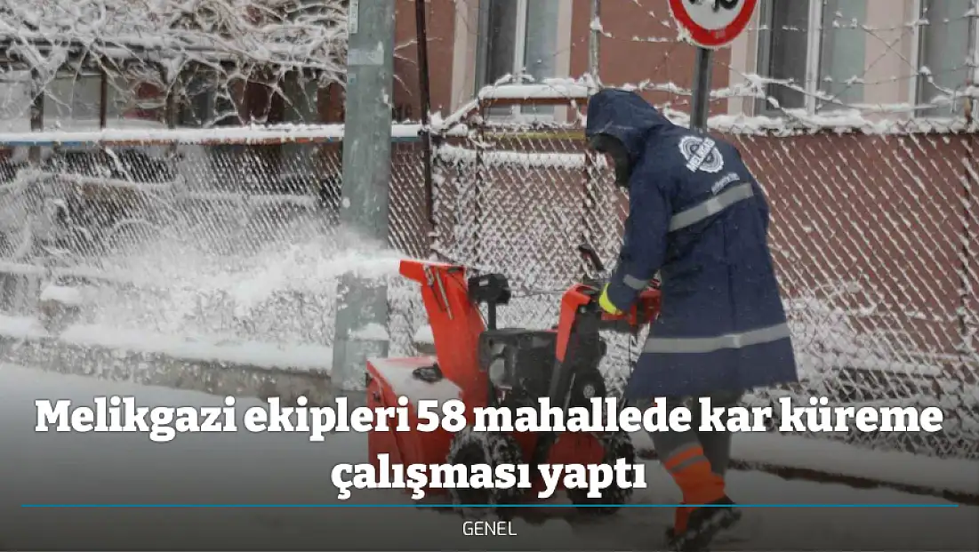 Melikgazi ekipleri 58 mahallede kar küreme çalışması yaptı