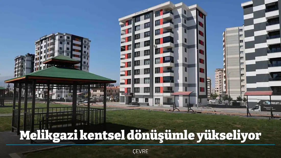 Melikgazi kentsel dönüşümle yükseliyor