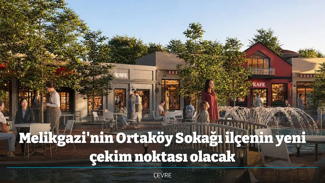Melikgazi'nin Ortaköy Sokağı ilçenin yeni çekim noktası olacak