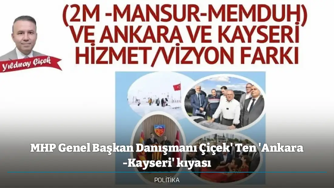 MHP Genel Başkan Danışmanı Çiçek' Ten 'Ankara -Kayseri' kıyası