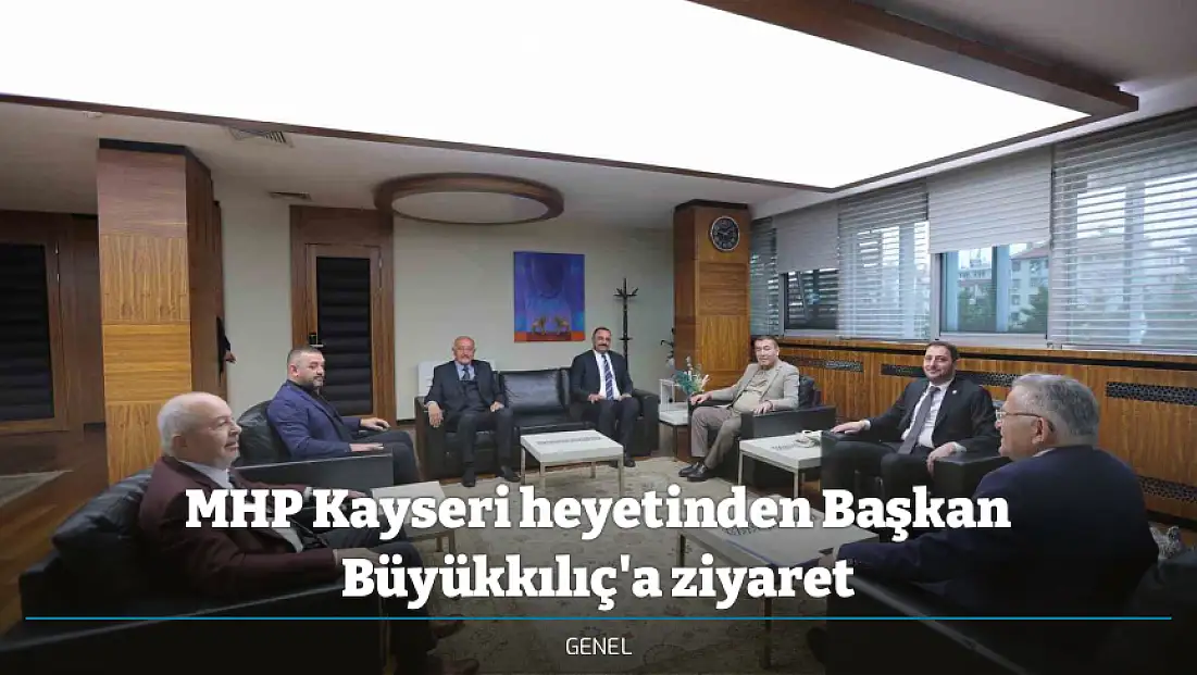 MHP Kayseri heyetinden Başkan Büyükkılıç'a ziyaret