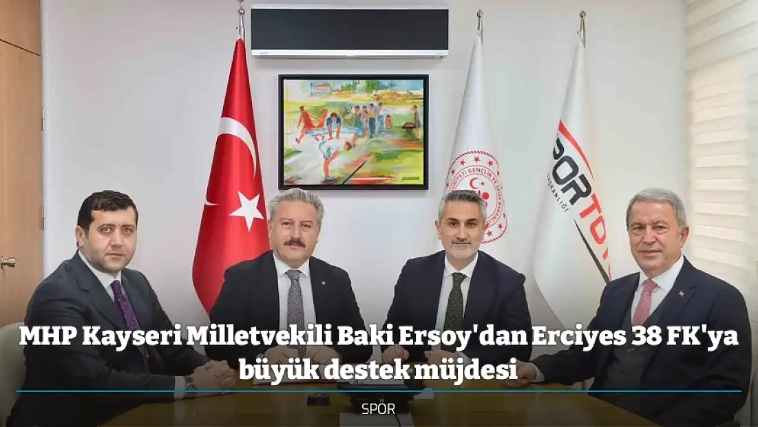 MHP Kayseri Milletvekili Baki Ersoy'dan Erciyes 38 FK'ya büyük destek müjdesi